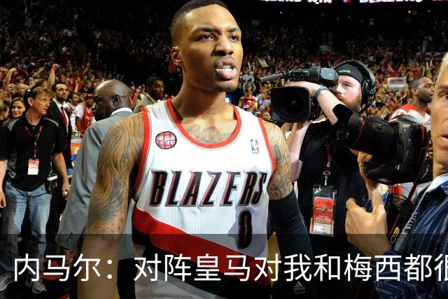 内马尔：对阵皇马对我和梅西都很特别 拉莫斯也是