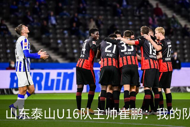 山东泰山U16队主帅崔鹏：我的队伍里 没有理所当然
